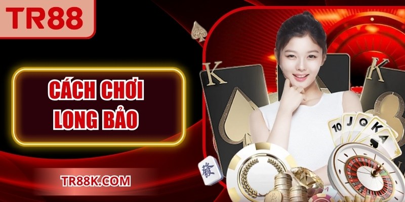 Cách chơi Long Bảo: Hướng Dẫn Chi Tiết Cho Lính Mới