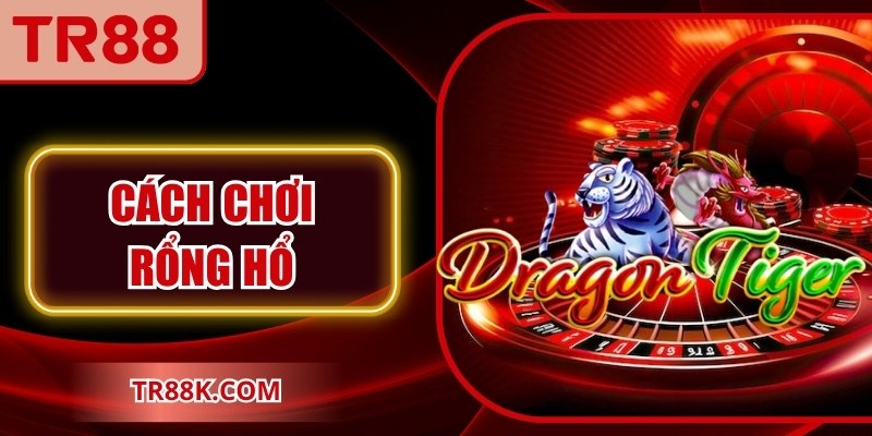 Cách Chơi Rồng Hổ Đơn Giản, Thắng Lớn Dễ Dàng Áp Dụng