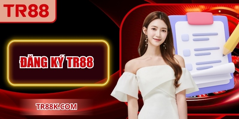 Đăng ký TR88 Dễ Dàng Để Tận Hưởng Giải Trí Đỉnh Cao