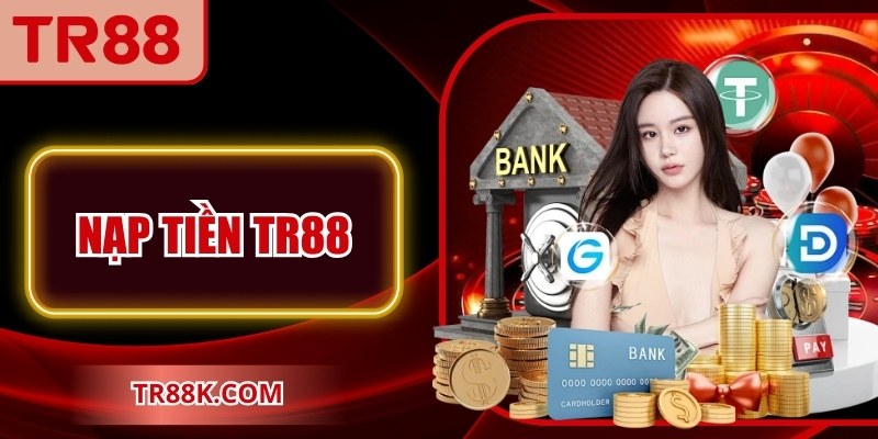 Nạp Tiền TR88 Tiện Lợi, An Toàn Với Các Bước Cơ Bản