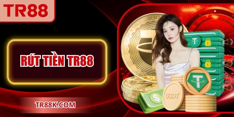 Rút Tiền TR88 An Toàn, Nhanh Chóng Cho Thành Viên Mới